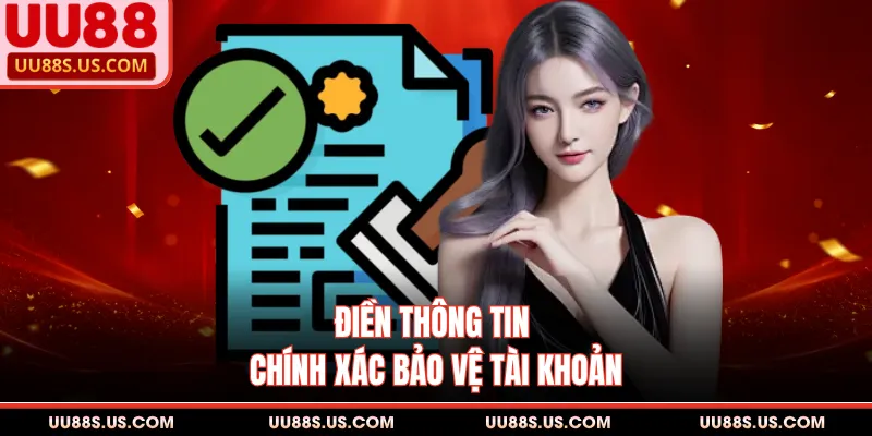 Miễn Trừ Trách Nhiệm 3 Điền thông tin chính xác bảo vệ tài khoản