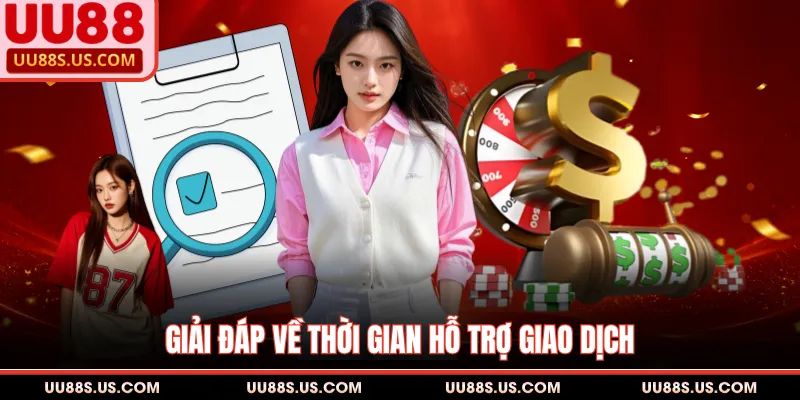 UU88 16 Giải đáp về thời gian hỗ trợ giao dịch