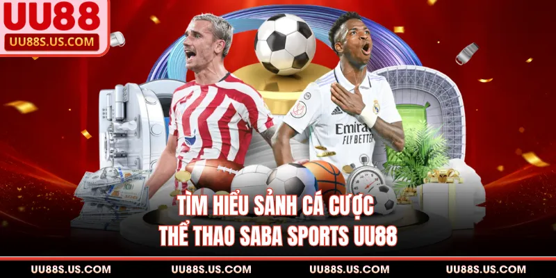Saba Sports UU88 - Sảnh Thể Thao, Soi Kèo Nhận Thưởng Bạc Tỷ 1 Tìm hiểu sảnh cá cược thể thao Saba Sports UU88